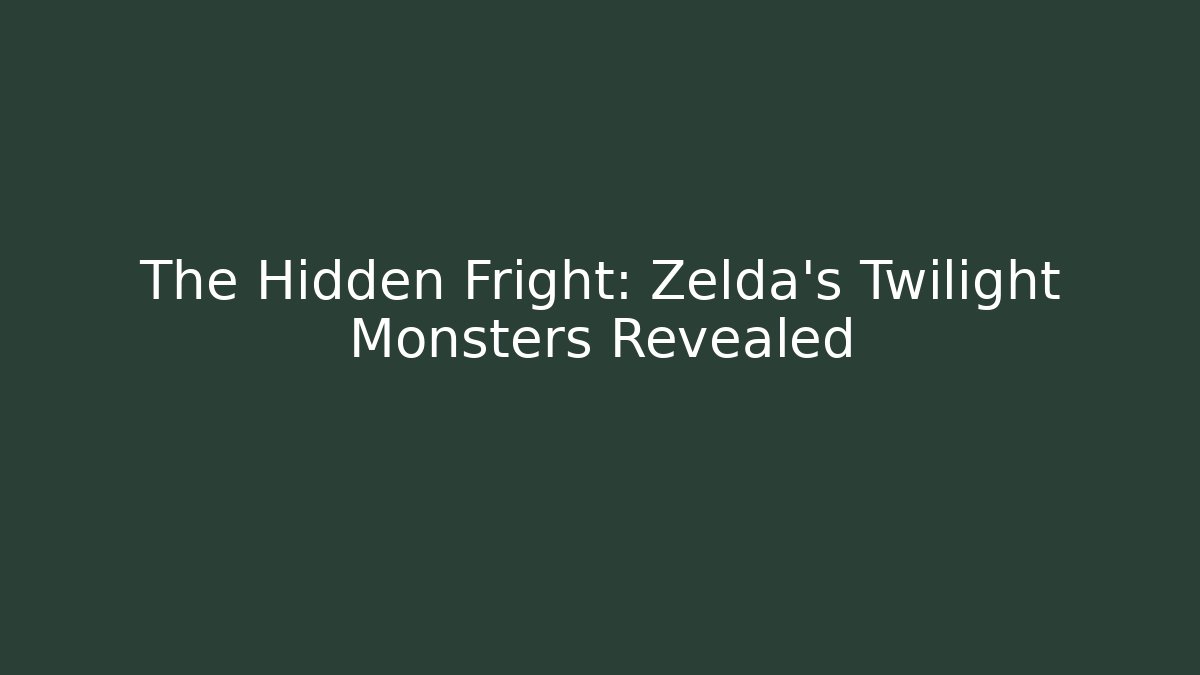 The Hidden Fright: Zelda's Twilight Monsters Revealed