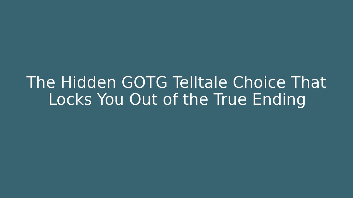 The Hidden GOTG Telltale Choice That Locks You Out of the True Ending