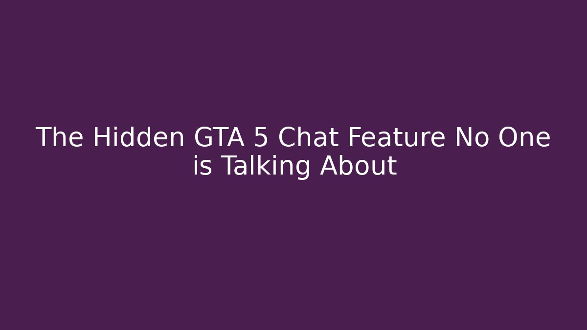 The Hidden GTA 5 Chat Feature No One is Talking About