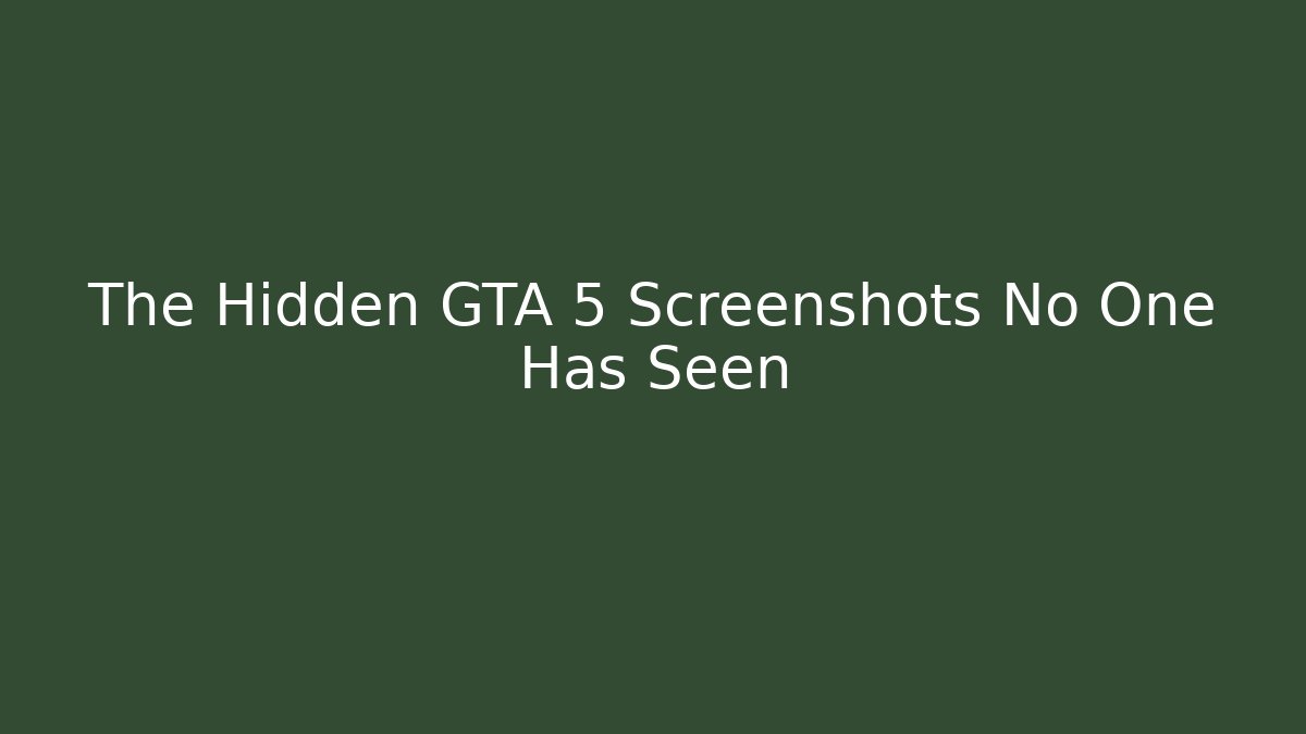 The Hidden GTA 5 Screenshots No One Has Seen