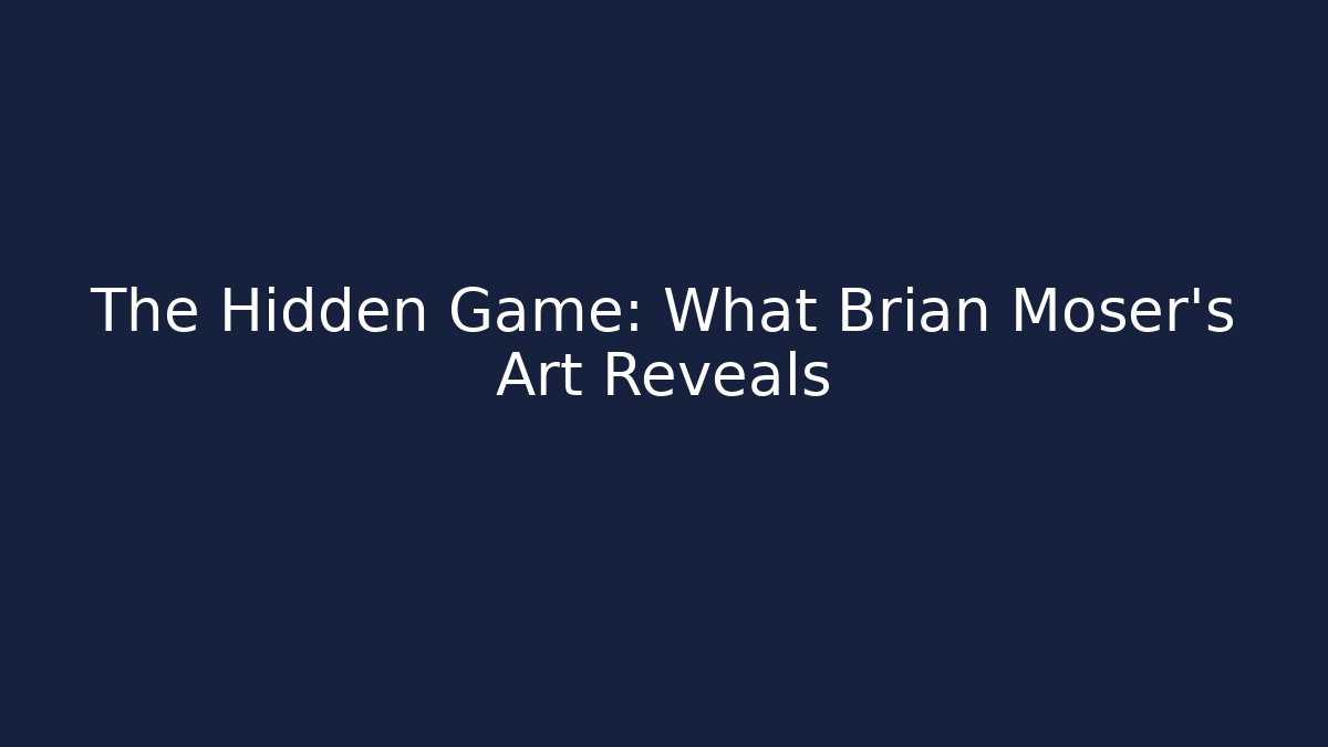 The Hidden Game: What Brian Moser’s Art Reveals