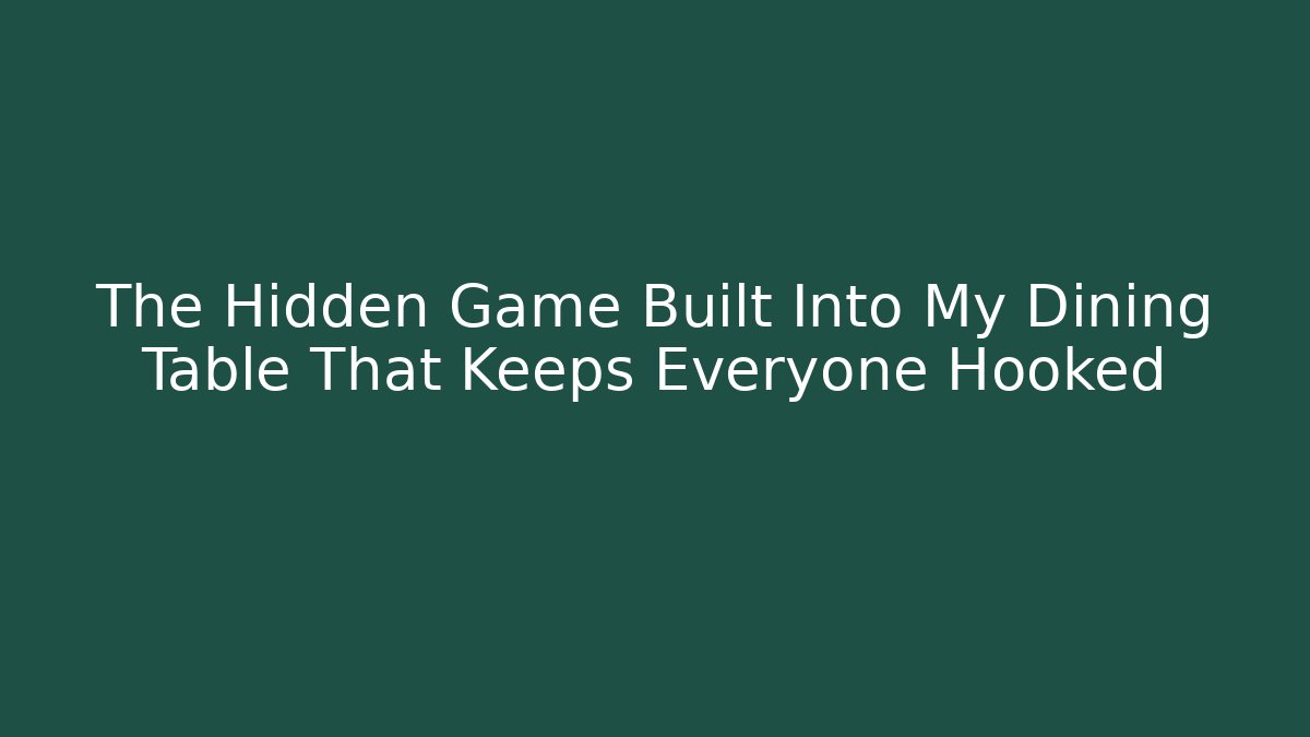 The Hidden Game Built Into My Dining Table That Keeps Everyone Hooked