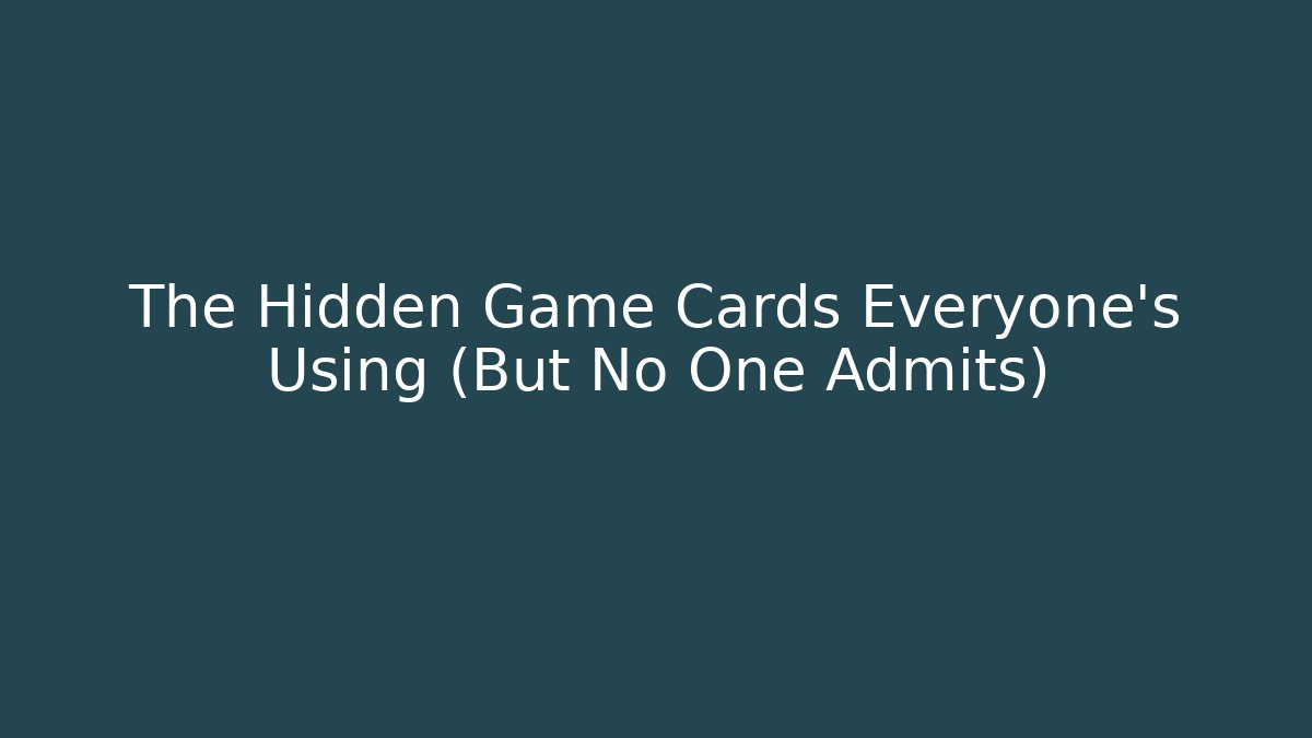 The Hidden Game Cards Everyone's Using (But No One Admits)