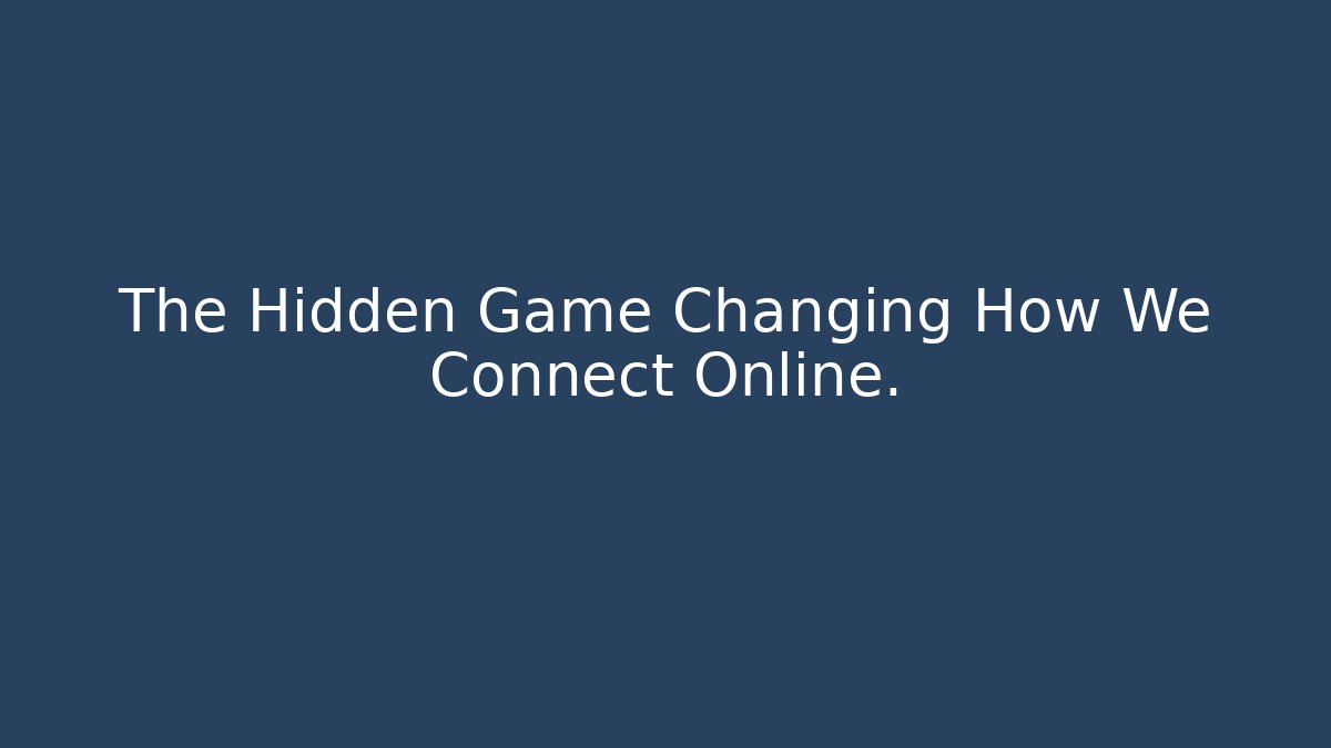 The Hidden Game Changing How We Connect Online.