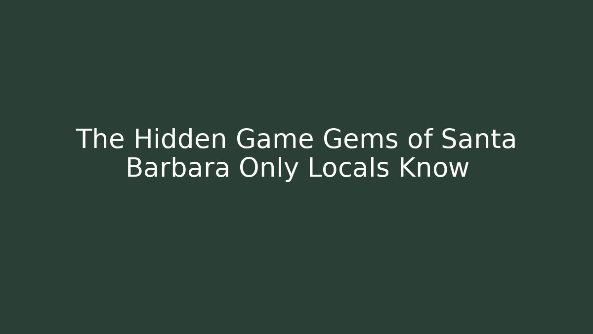 The Hidden Game Gems of Santa Barbara Only Locals Know