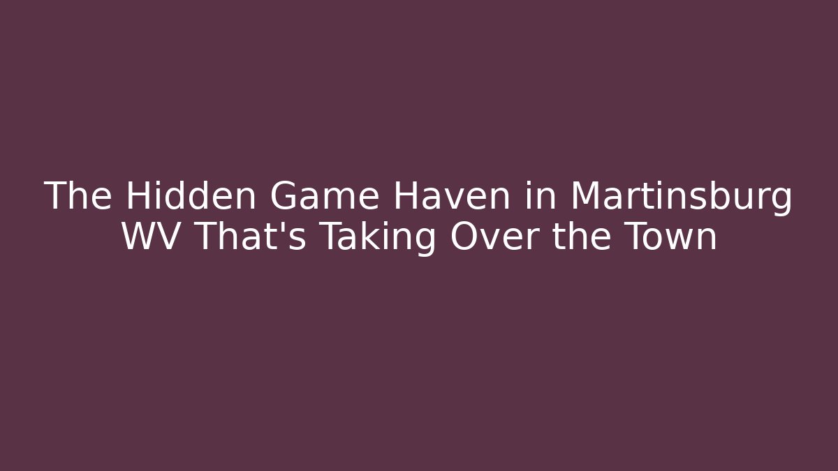 The Hidden Game Haven in Martinsburg WV That's Taking Over the Town