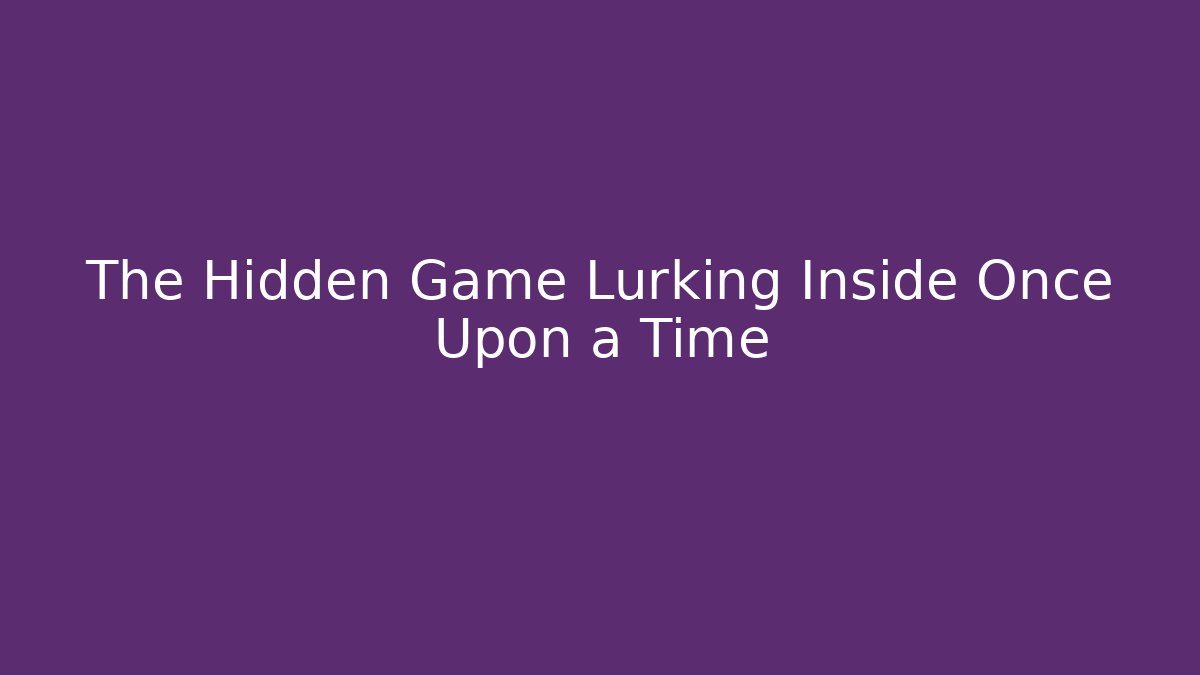 The Hidden Game Lurking Inside Once Upon a Time