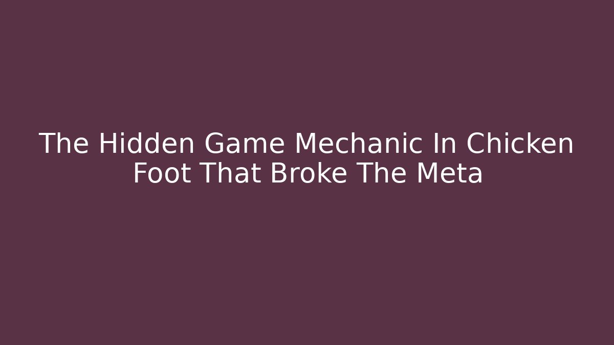 The Hidden Game Mechanic In Chicken Foot That Broke The Meta
