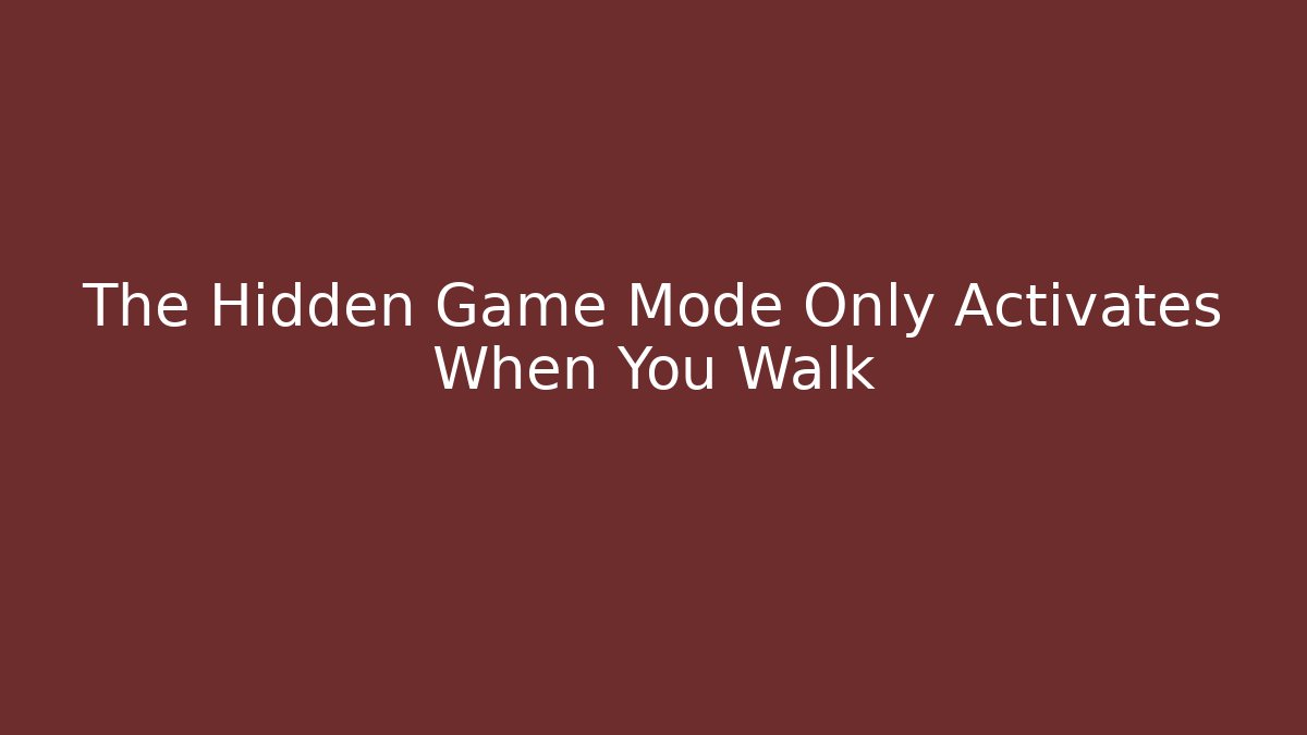 The Hidden Game Mode Only Activates When You Walk