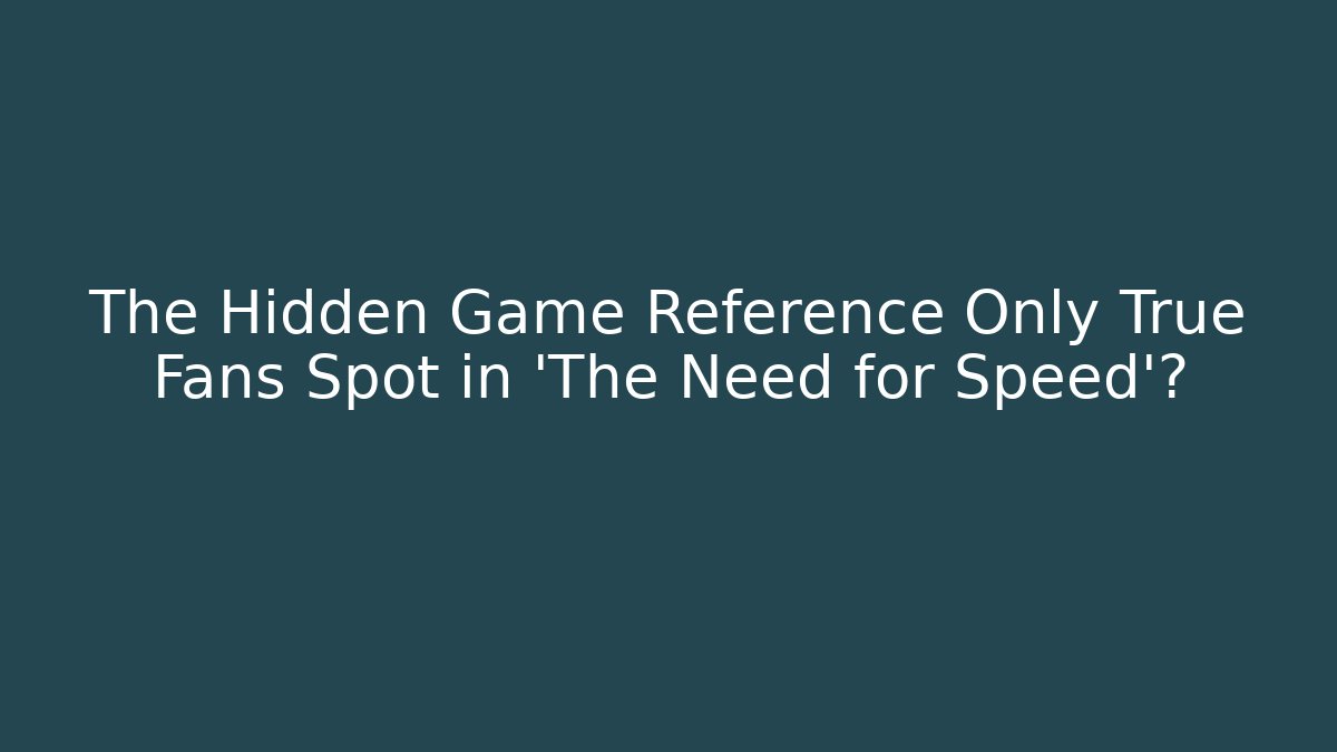 The Hidden Game Reference Only True Fans Spot in 'The Need for Speed'?