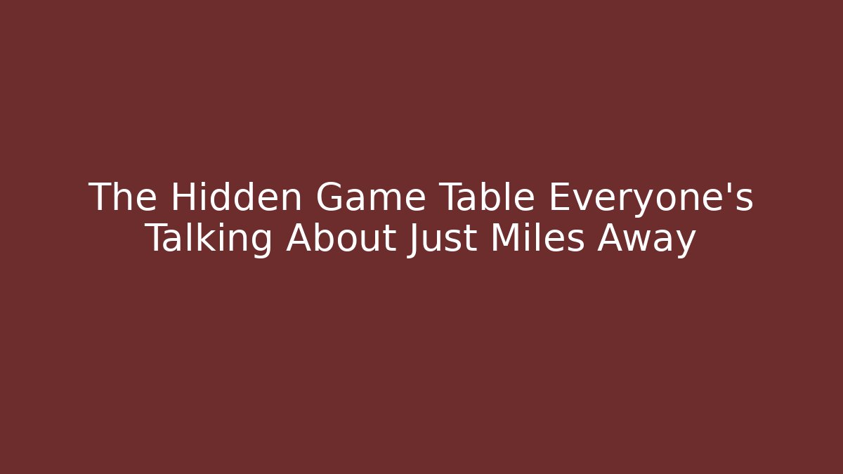 The Hidden Game Table Everyone's Talking About Just Miles Away