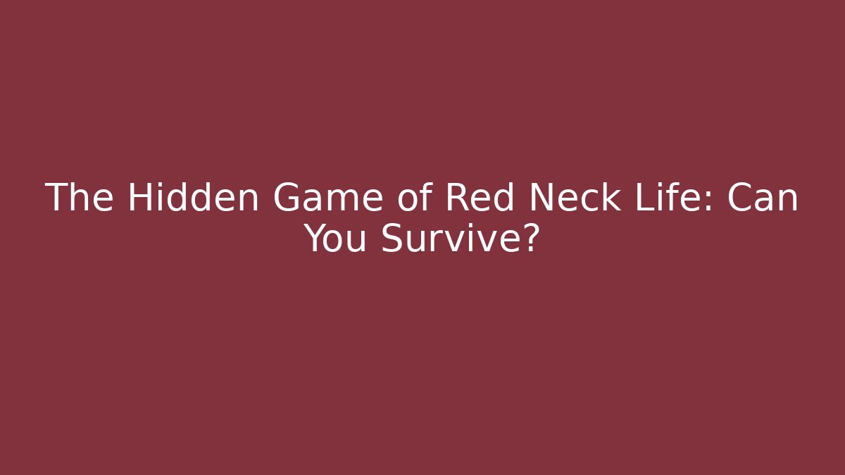 The Hidden Game of Red Neck Life: Can You Survive?