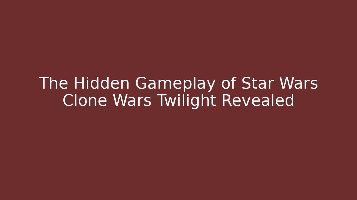 The Hidden Gameplay of Star Wars Clone Wars Twilight Revealed