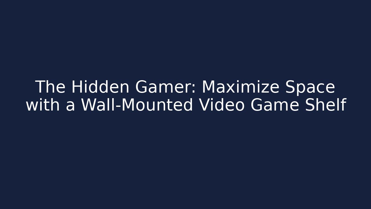 The Hidden Gamer: Maximize Space with a Wall-Mounted Video Game Shelf