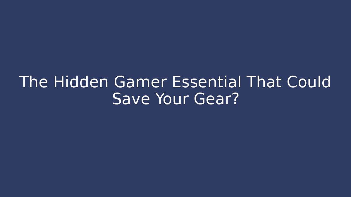 The Hidden Gamer Essential That Could Save Your Gear?