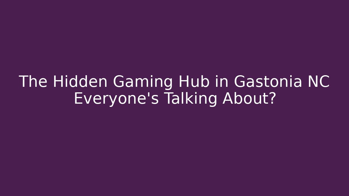 The Hidden Gaming Hub in Gastonia NC Everyone's Talking About?