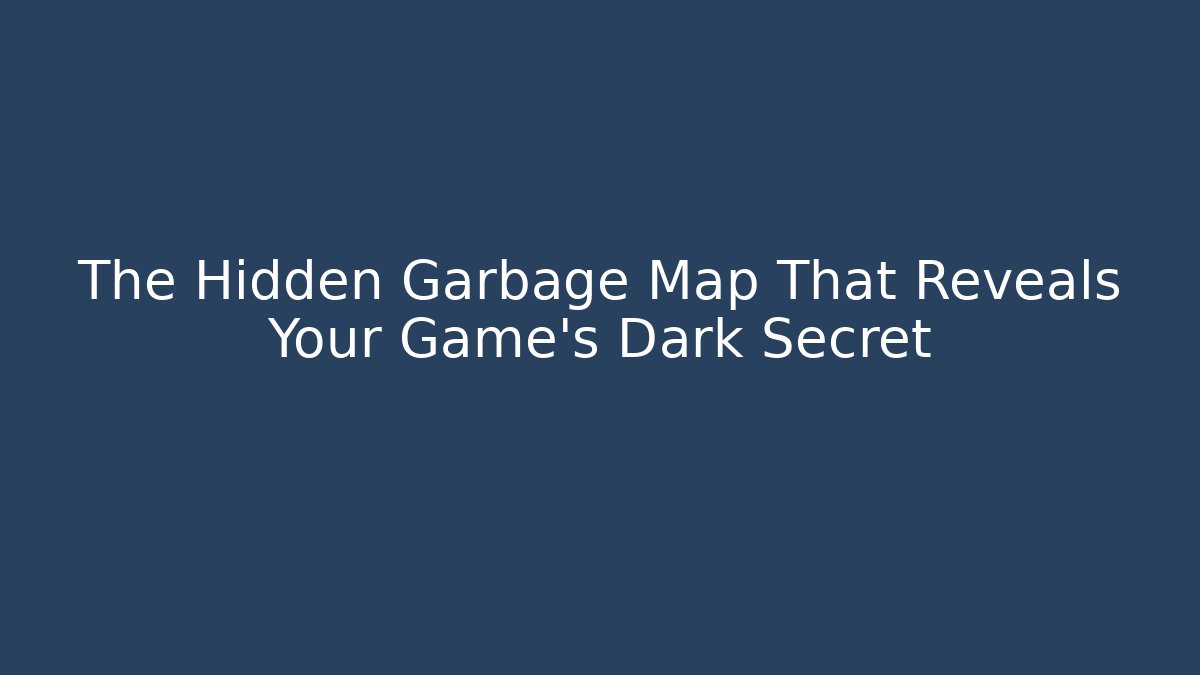 The Hidden Garbage Map That Reveals Your Game's Dark Secret