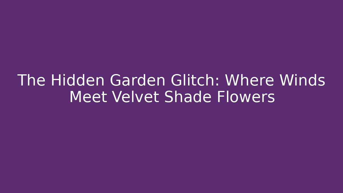The Hidden Garden Glitch: Where Winds Meet Velvet Shade Flowers
