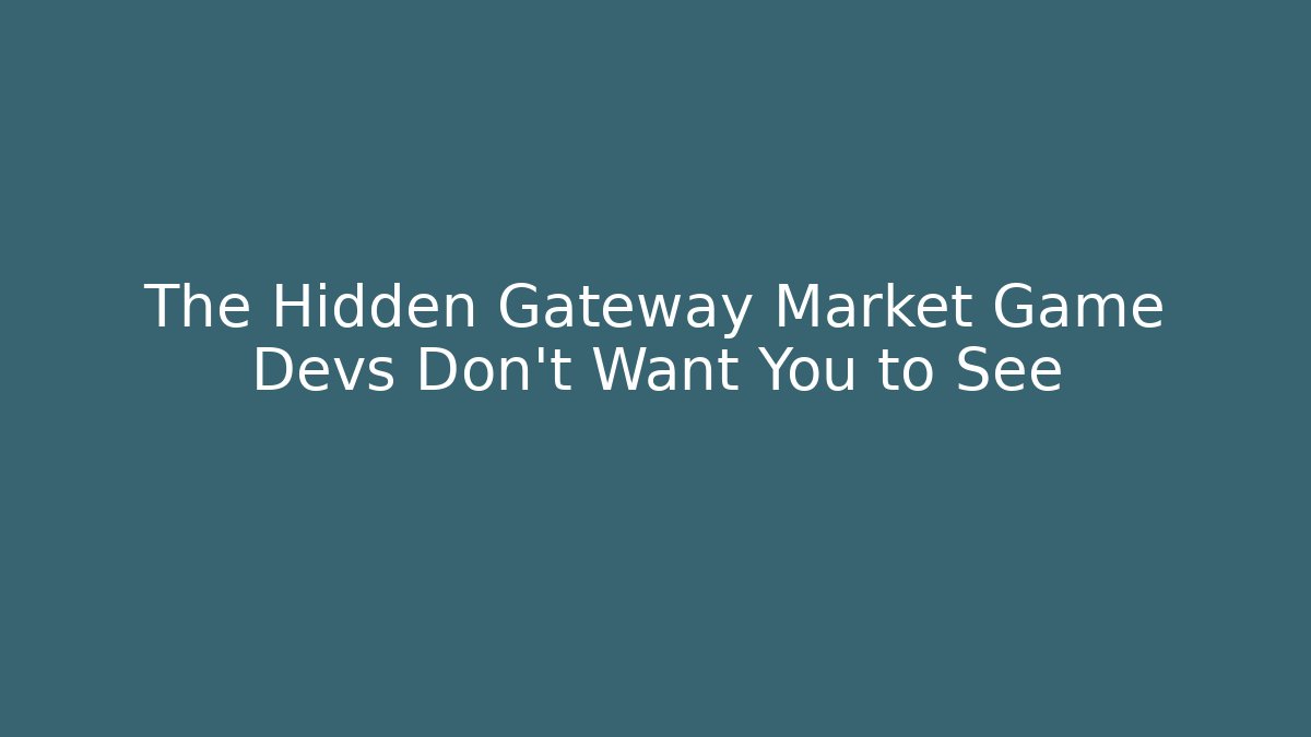 The Hidden Gateway Market Game Devs Don’t Want You to See