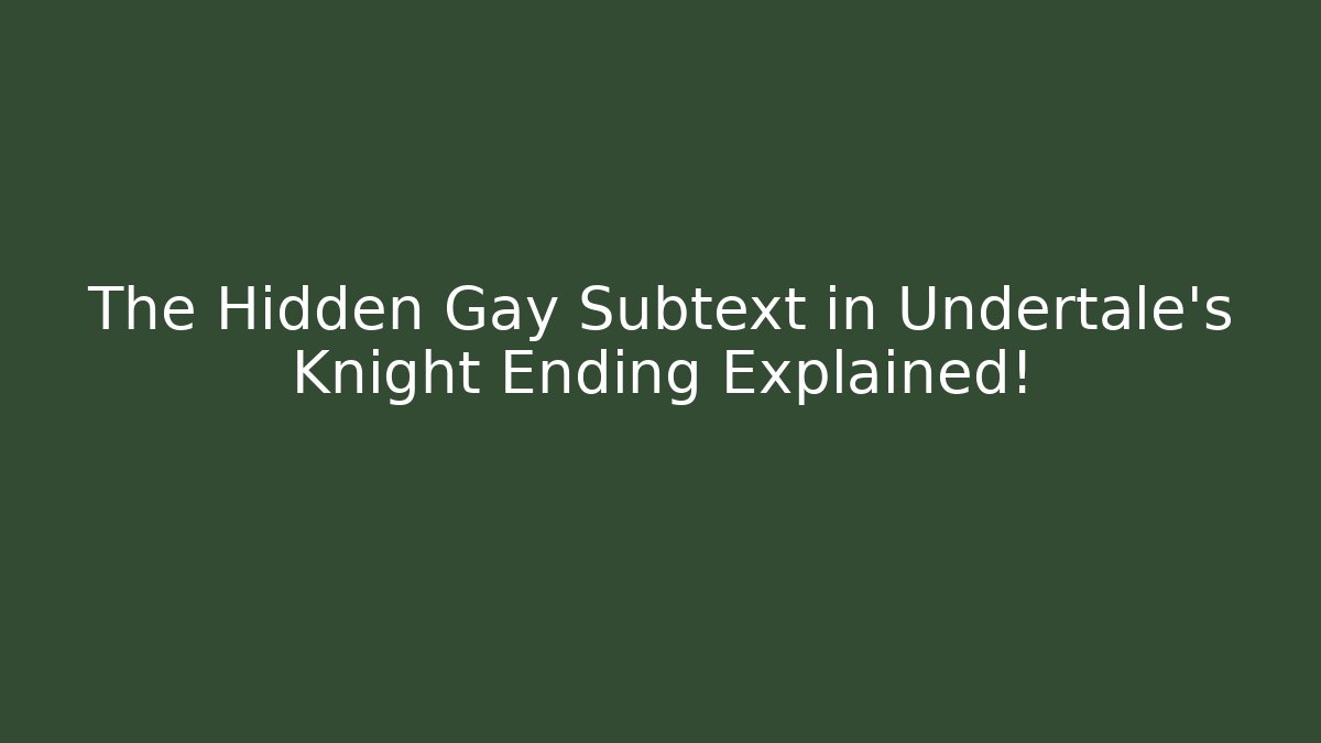 The Hidden Gay Subtext in Undertale’s Knight Ending Explained!