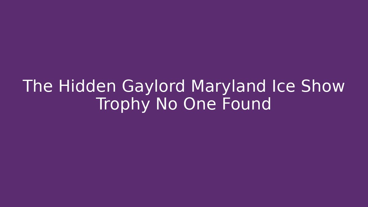 The Hidden Gaylord Maryland Ice Show Trophy No One Found