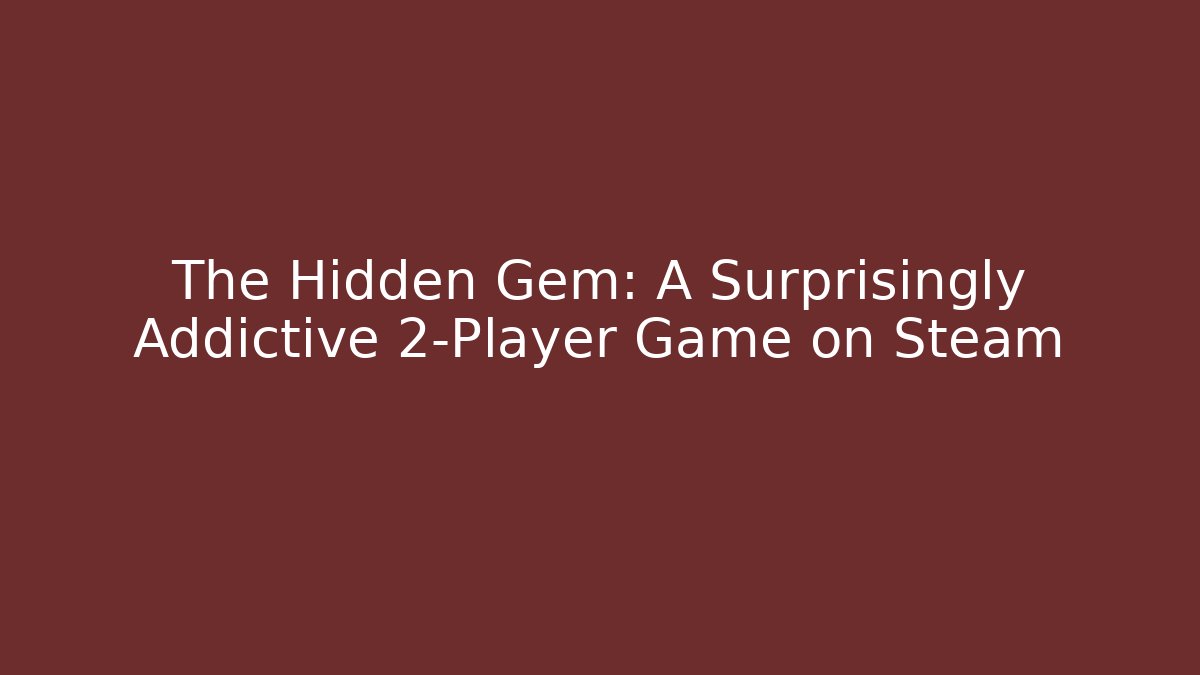 The Hidden Gem: A Surprisingly Addictive 2-Player Game on Steam