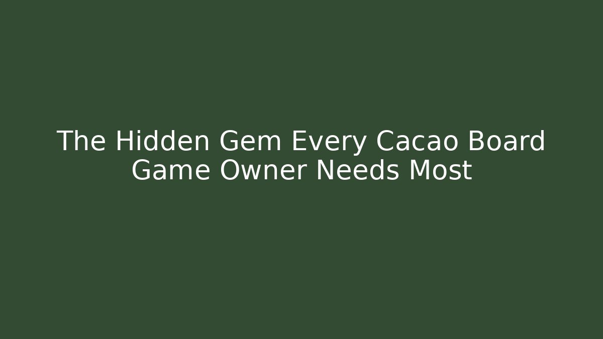 The Hidden Gem Every Cacao Board Game Owner Needs Most