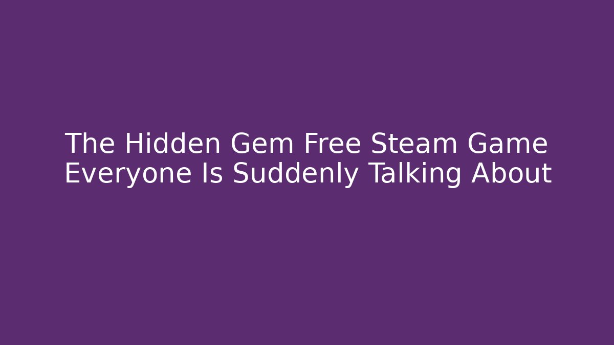 The Hidden Gem Free Steam Game Everyone Is Suddenly Talking About