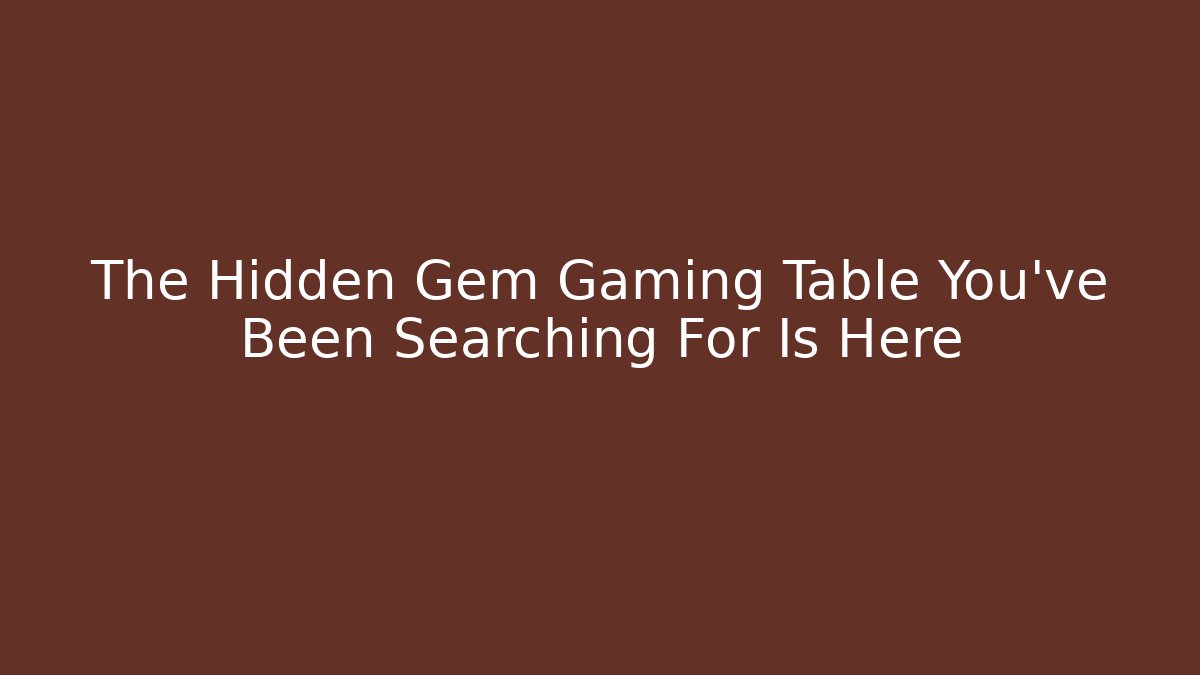 The Hidden Gem Gaming Table You’ve Been Searching For Is Here - Critter Realm