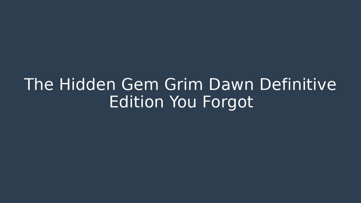 The Hidden Gem Grim Dawn Definitive Edition You Forgot
