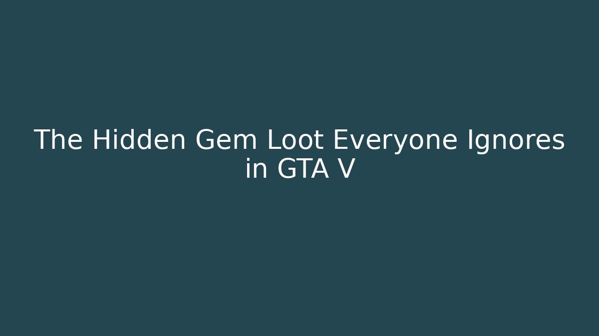 The Hidden Gem Loot Everyone Ignores in GTA V