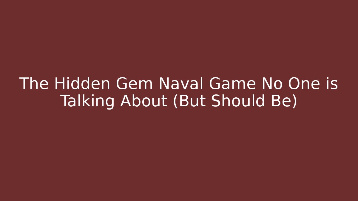 The Hidden Gem Naval Game No One is Talking About (But Should Be)