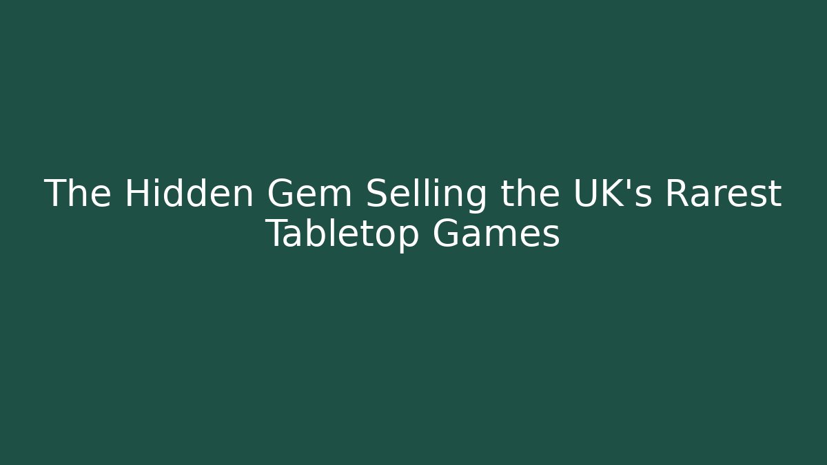 The Hidden Gem Selling the UK's Rarest Tabletop Games