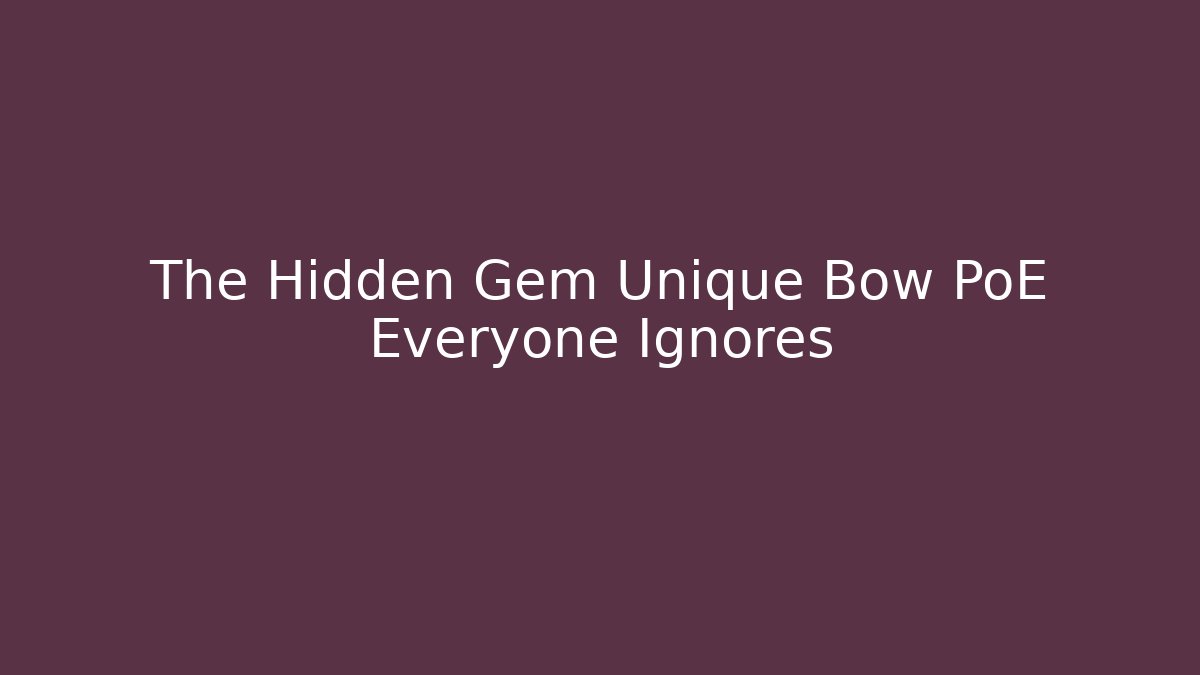 The Hidden Gem Unique Bow PoE Everyone Ignores