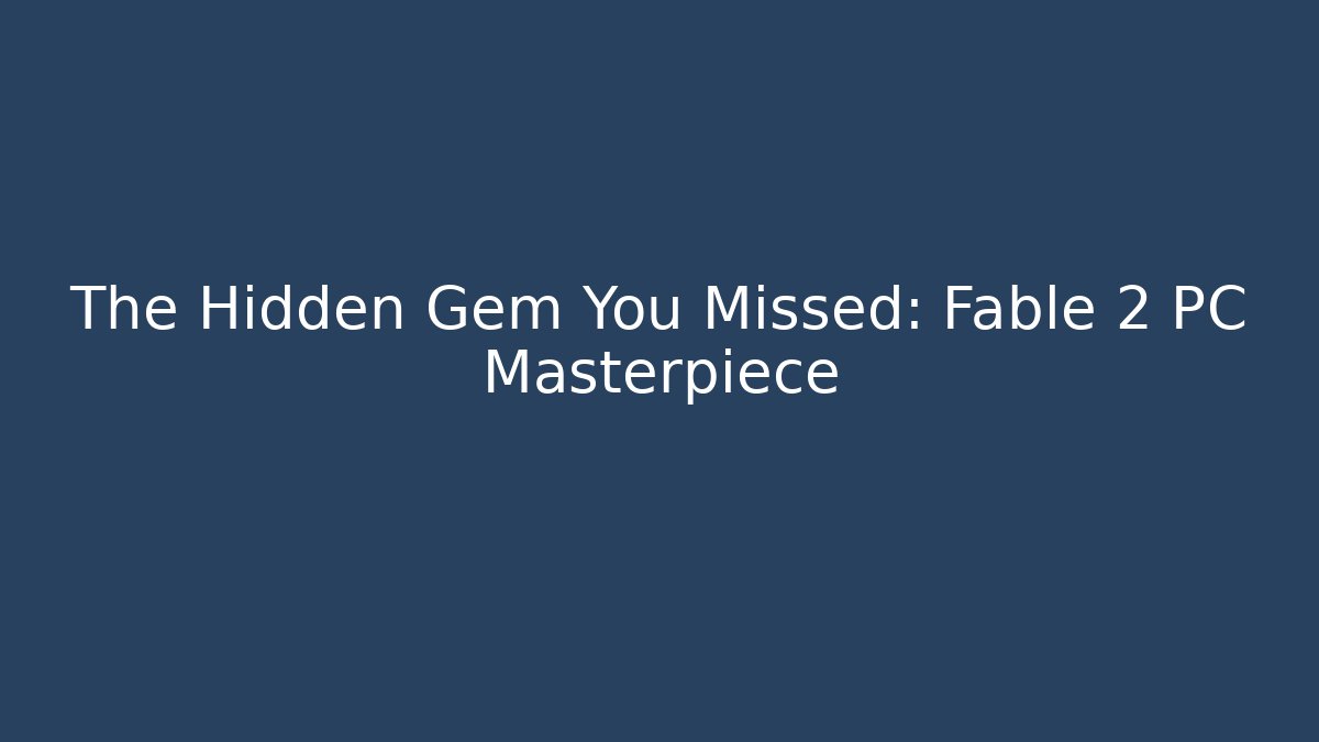 The Hidden Gem You Missed: Fable 2 PC Masterpiece