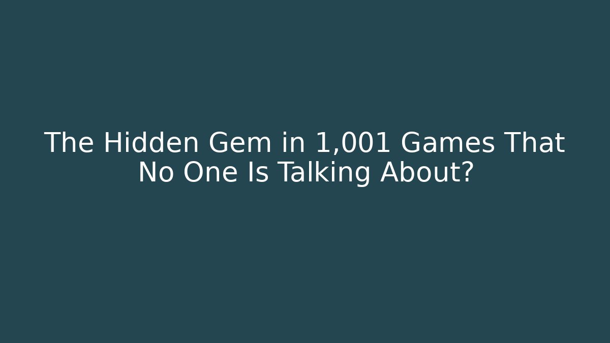 The Hidden Gem in 1,001 Games That No One Is Talking About?