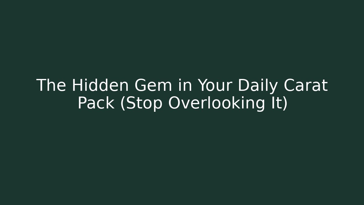 The Hidden Gem in Your Daily Carat Pack (Stop Overlooking It)
