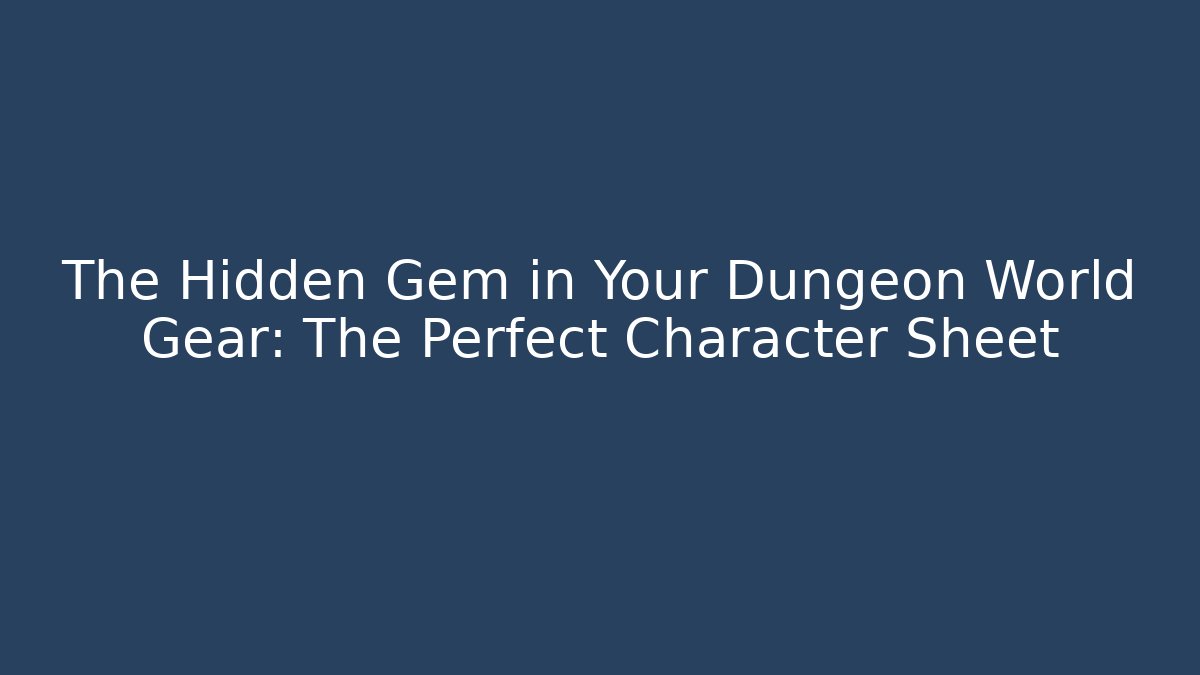 The Hidden Gem in Your Dungeon World Gear: The Perfect Character Sheet