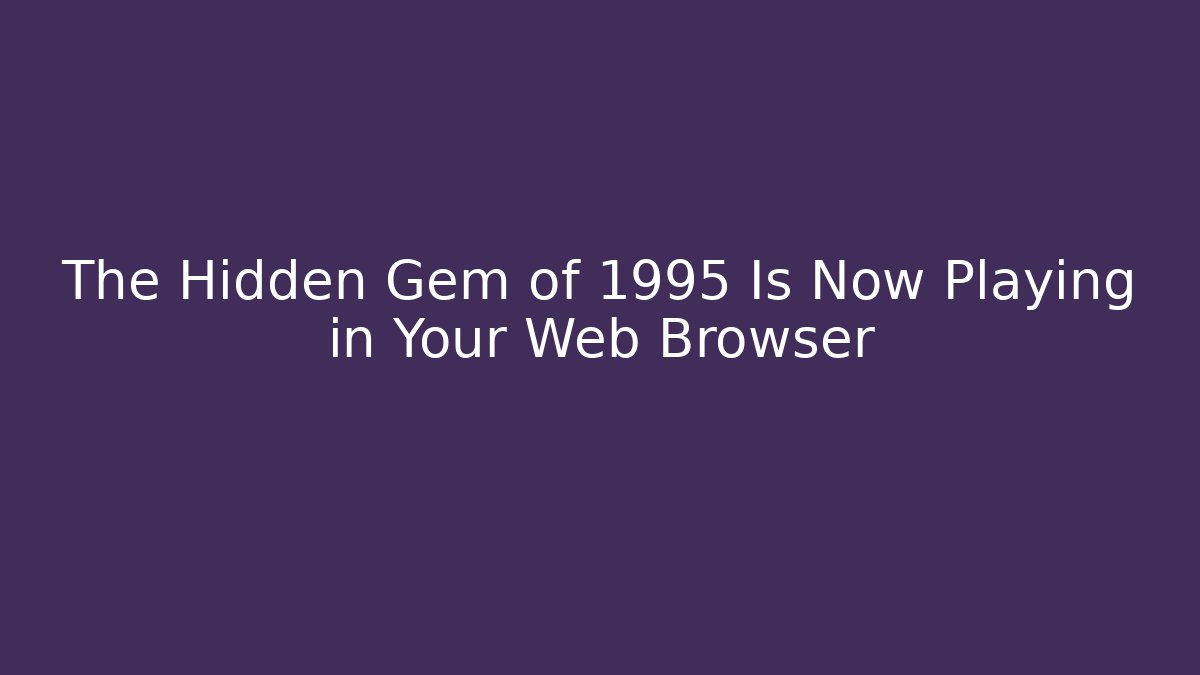 The Hidden Gem of 1995 Is Now Playing in Your Web Browser