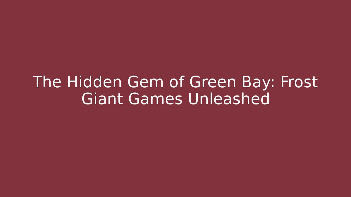 The Hidden Gem of Green Bay: Frost Giant Games Unleashed