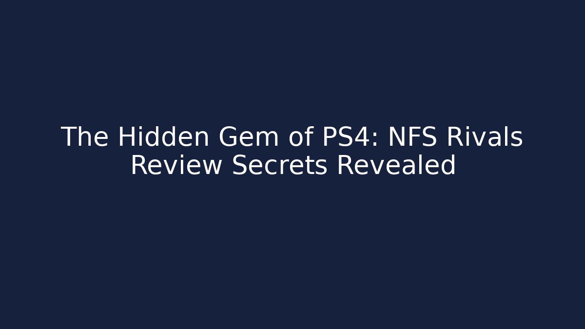 The Hidden Gem of PS4: NFS Rivals Review Secrets Revealed