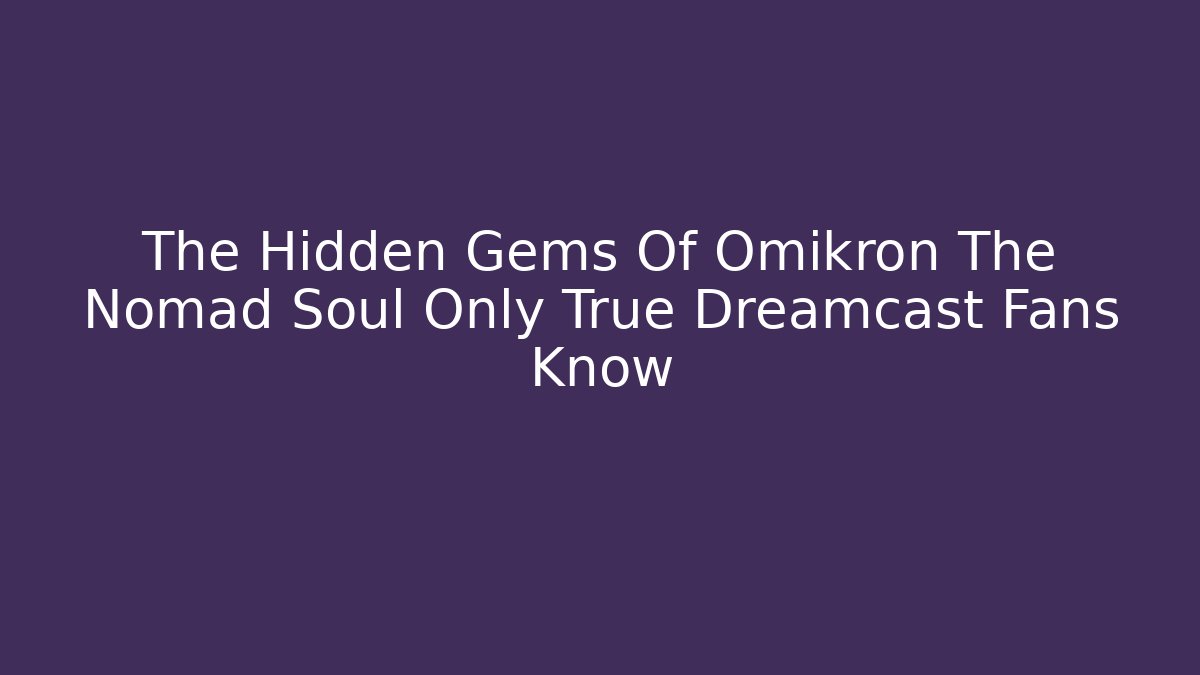The Hidden Gems Of Omikron The Nomad Soul Only True Dreamcast Fans Know