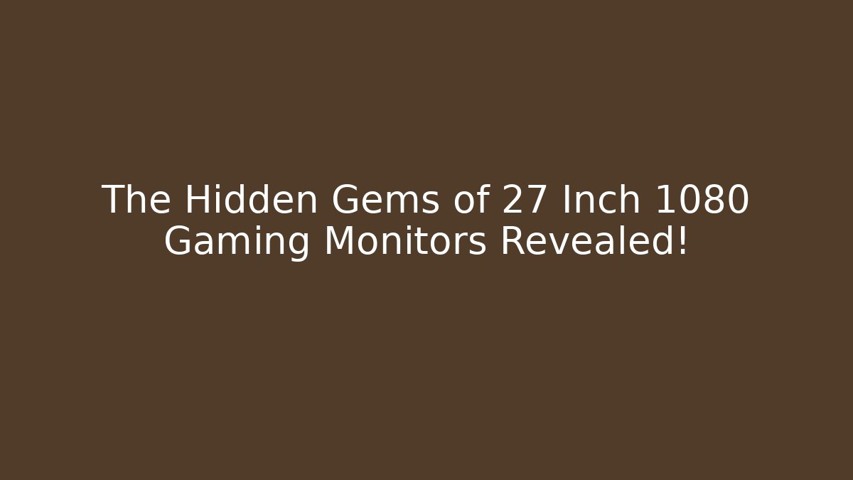 The Hidden Gems of 27 Inch 1080 Gaming Monitors Revealed!