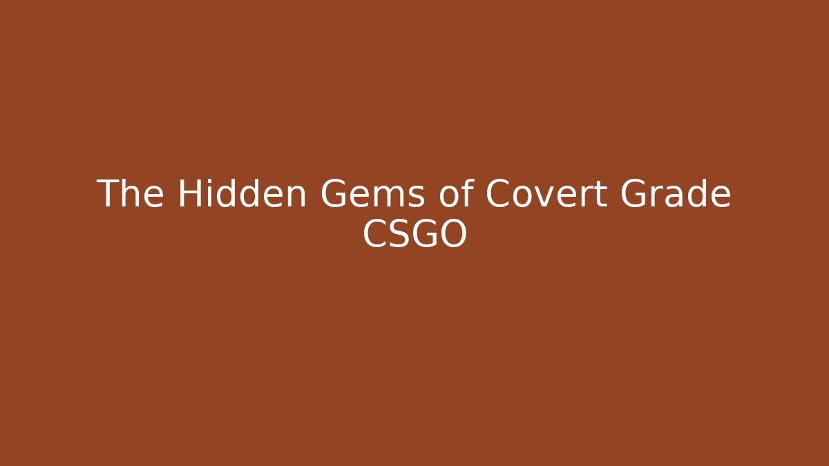 The Hidden Gems of Covert Grade CSGO