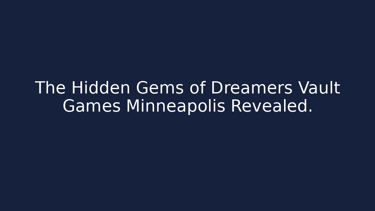 The Hidden Gems of Dreamers Vault Games Minneapolis Revealed.