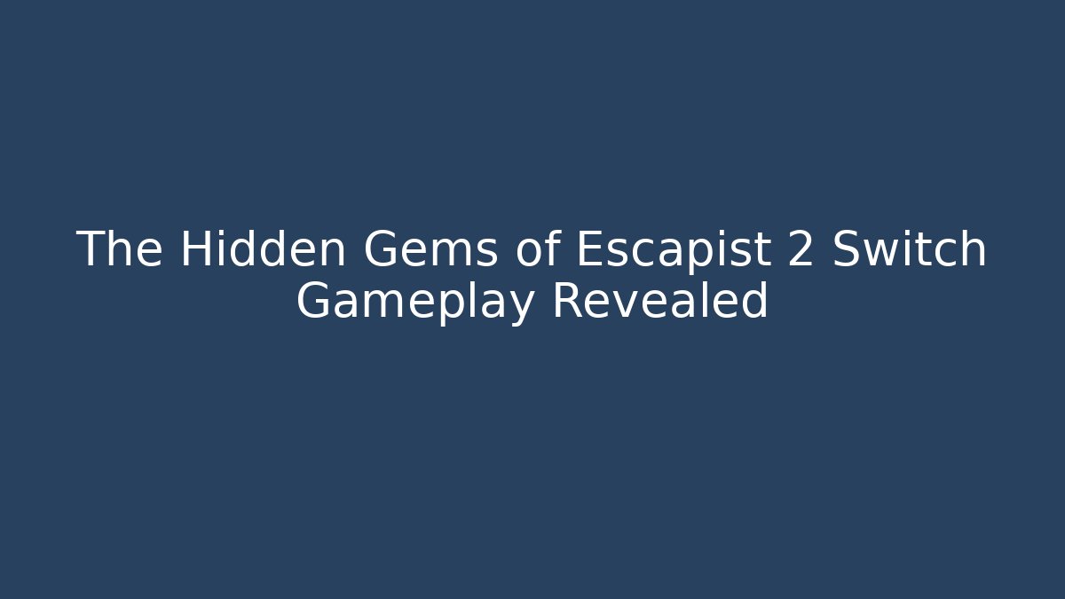 The Hidden Gems of Escapist 2 Switch Gameplay Revealed