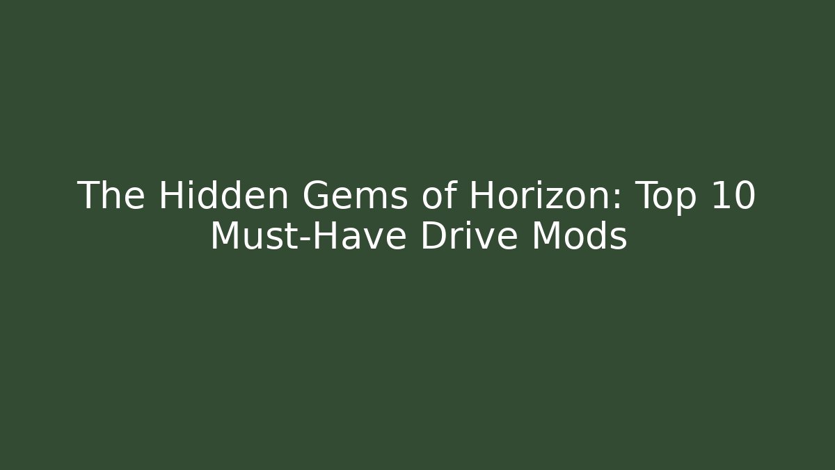 The Hidden Gems of Horizon: Top 10 Must-Have Drive Mods - Critter Realm