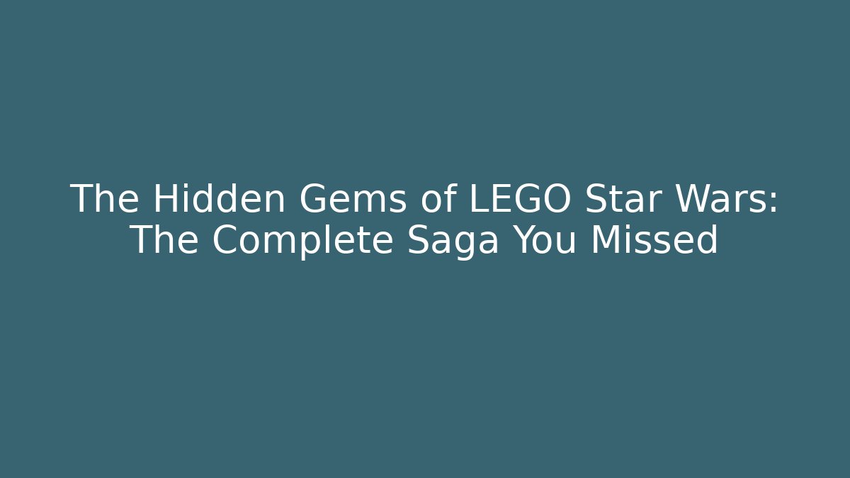 The Hidden Gems of LEGO Star Wars: The Complete Saga You Missed