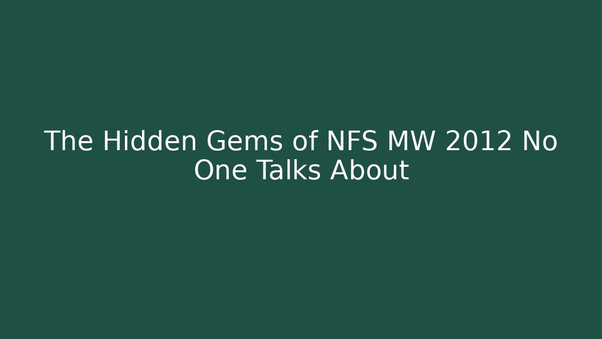 The Hidden Gems of NFS MW 2012 No One Talks About - Critter Realm