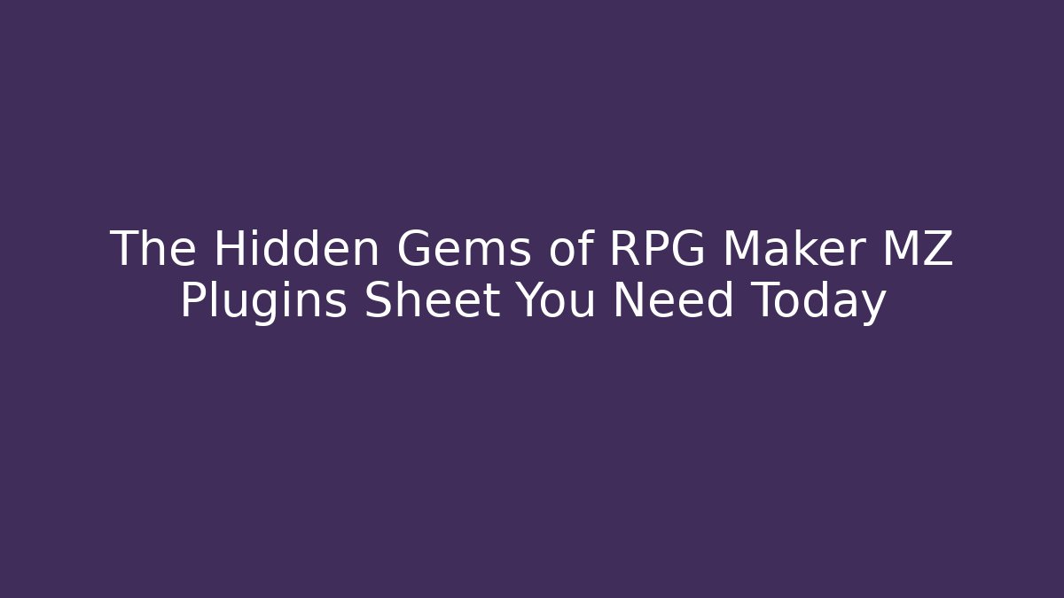 The Hidden Gems of RPG Maker MZ Plugins Sheet You Need Today
